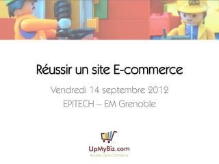 Réussir un site E-commerce
  Vendredi 14 septembre 2012
     EPITECH – EM Grenoble
 
