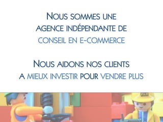 NOUS SOMMES UNE
    AGENCE INDÉPENDANTE DE
    CONSEIL EN E-COMMERCE


   NOUS AIDONS NOS CLIENTS
A MIEUX INVESTIR POUR VENDRE PLUS
 