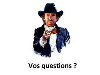 Vos	
  ques?ons	
  ?	
  
 