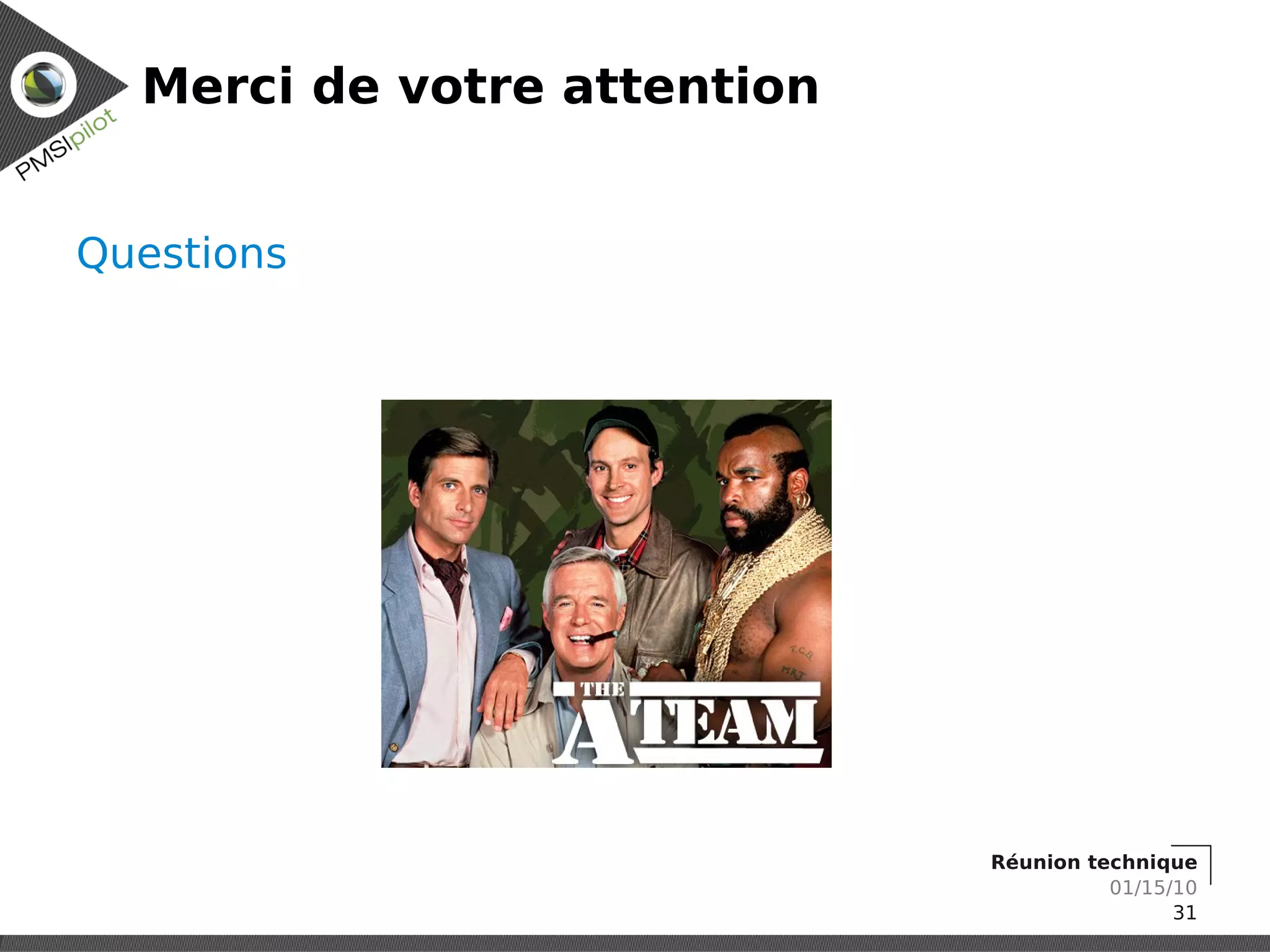 Merci de votre attention


Questions




                             Réunion technique
                                       01/15/10
                                             31
 