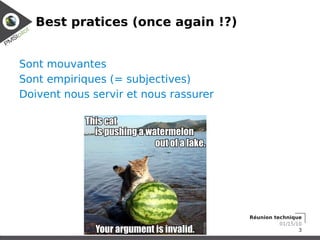 Best pratices (once again !?)


Sont mouvantes
Sont empiriques (= subjectives)
Doivent nous servir et nous rassurer




                                       Réunion technique
                                                 01/15/10
                                                        3
 