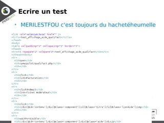 Ecrire un test
• MERILESTFOU c'est toujours du hachetéheumelle




                                     réunion technique
                                             05/03/2010
                                                     15
 