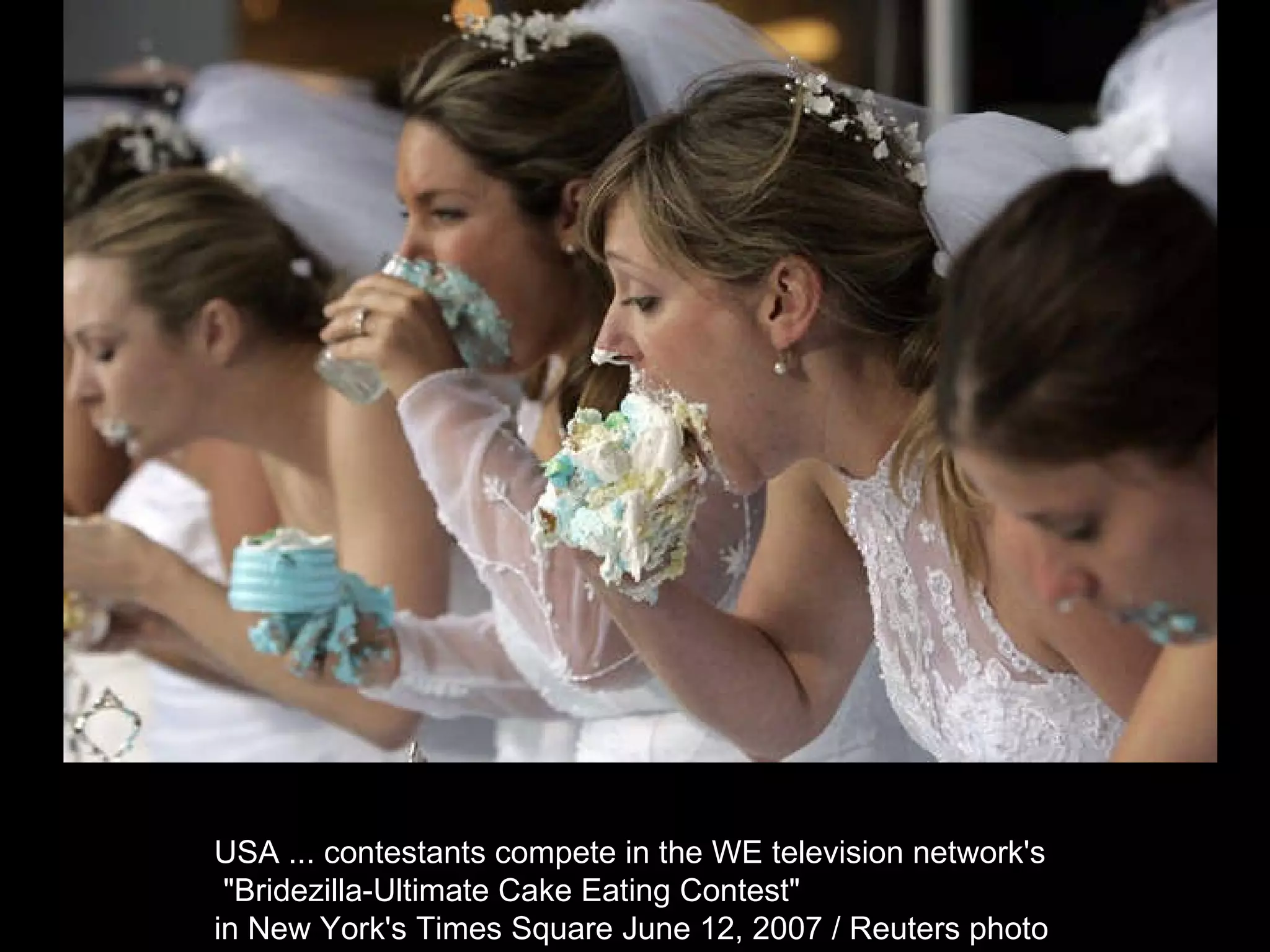 USA ... contestants compete in the WE television network's &quot;Bridezilla-Ultimate Cake Eating Contest&quot;  in New York's Times Square June 12, 2007 / Reuters photo  