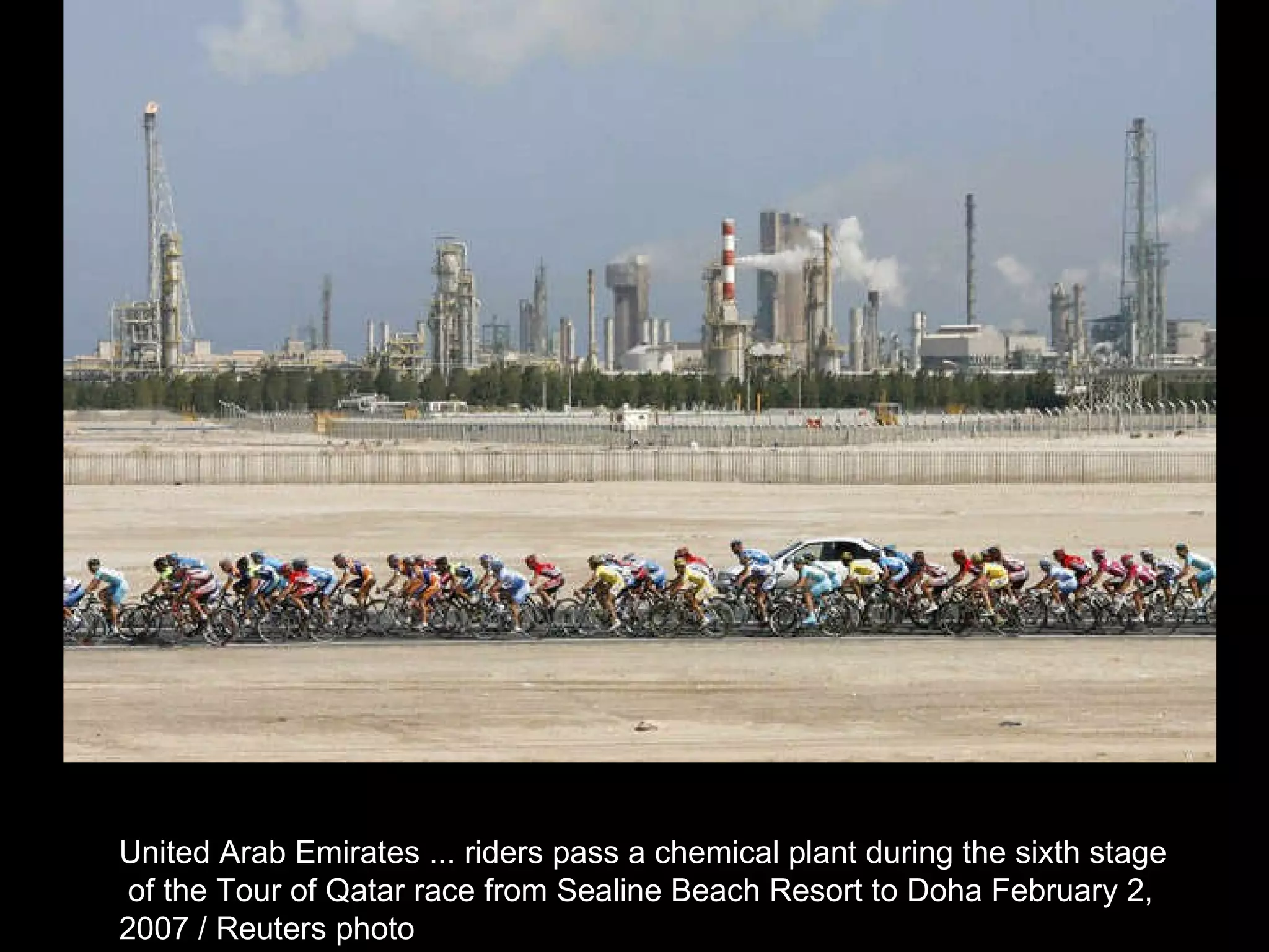 United Arab Emirates ... riders pass a chemical plant during the sixth stage of the Tour of Qatar race from Sealine Beach Resort to Doha February 2,  2007 / Reuters photo  