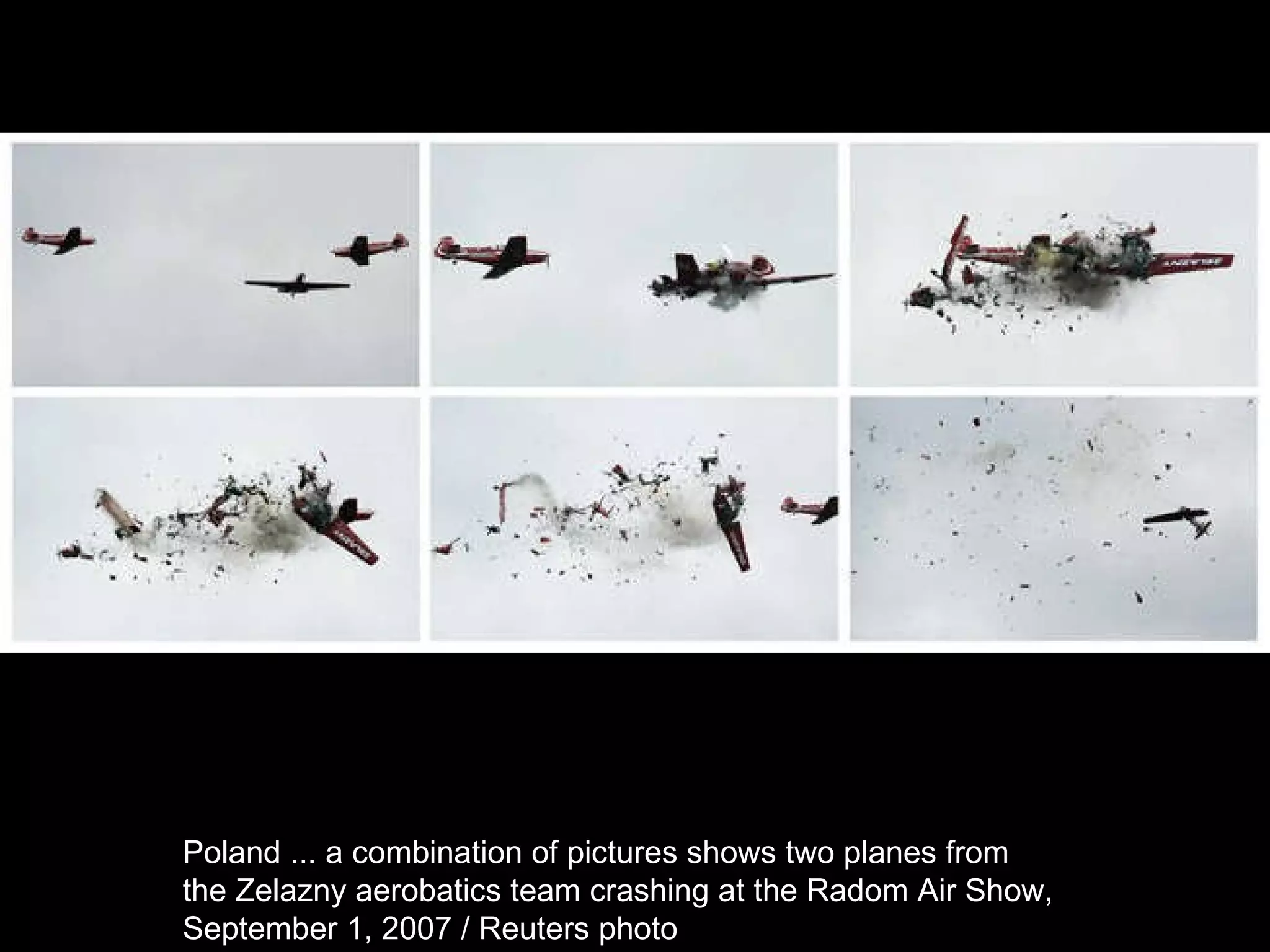 Poland ... a combination of pictures shows two planes from  the Zelazny aerobatics team crashing at the Radom Air Show,  September 1, 2007 / Reuters photo  