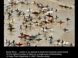 South Africa ... surfers in an attempt to break the Guinness world record for the highest number of riders on a single wave at Muizenberg in Cape Town September 2, 2007 / Reuters photo  