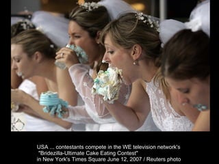 USA ... contestants compete in the WE television network's "Bridezilla-Ultimate Cake Eating Contest"  in New York's Times Square June 12, 2007 / Reuters photo  