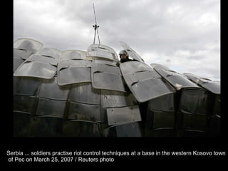 Serbia ... soldiers practise riot control techniques at a base in the western Kosovo town of Pec on March 25, 2007 / Reuters photo  