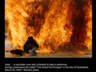 India ... a volunteer runs with a blanket to help a performer  during a dare-devil act called "The Great Fire Escape" in the city of Hyderabad,  March 25, 2007 / Reuters photo  