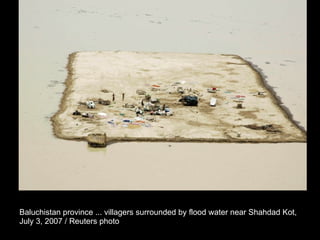 Baluchistan province ... villagers surrounded by flood water near Shahdad Kot,  July 3, 2007 / Reuters photo  