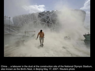 China ... a labourer in the dust at the construction site of the National Olympic Stadium,  also known as the Bird's Nest, in Beijing May 17, 2007 / Reuters photo  