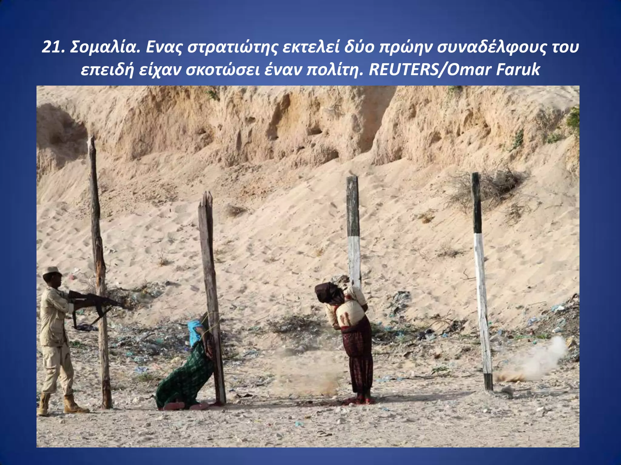 21. Σομαλία. Ενασ ςτρατιώτθσ εκτελεί δφο πρώθν ςυναδζλφουσ του
     επειδι είχαν ςκοτώςει ζναν πολίτθ. REUTERS/Omar Faruk
 