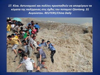 17. Κίνα. Αςτυνομικοί και πολίτεσ προςπακοφν να αποφφγουν τα
  κφματα τθσ παλίρροιασ ςτισ όχκεσ του ποταμοφ Qiantang. 31
               Αυγοφςτου. REUTERS/China Daily
 