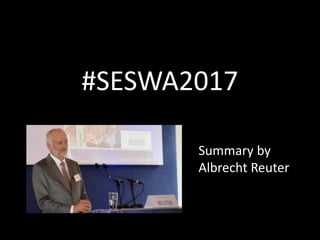 #SESWA2017
Summary by
Albrecht Reuter
 