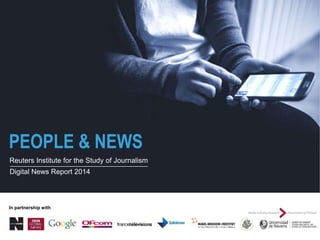 PEOPLE & NEWS
Reuters Institute for the Study of Journalism
Digital News Report 2014
In partnership with
 