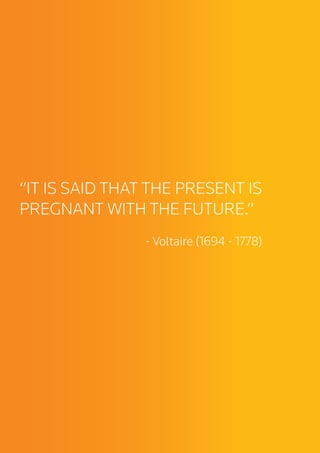 2
“IT IS SAID THAT THE PRESENT IS
PREGNANT WITH THE FUTURE.”
- Voltaire (1694 - 1778)
 