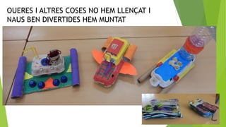 OUERES I ALTRES COSES NO HEM LLENÇAT I
NAUS BEN DIVERTIDES HEM MUNTAT
 