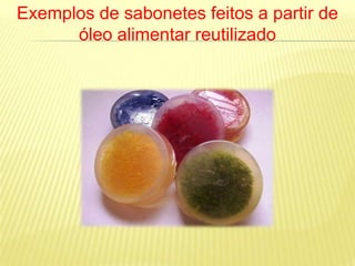 Exemplos de sabonetes feitos a partir de
      óleo alimentar reutilizado
 