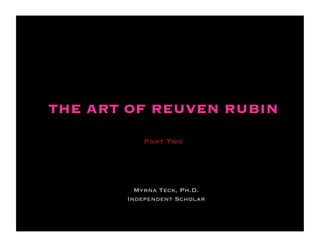 THE ART OF REUVEN RUBIN
Part Two
Myrna Teck, Ph.D.
Independent Scholar
1
 