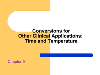 Conversions for Other Clinical Applications:  Time and Temperature Chapter 5 