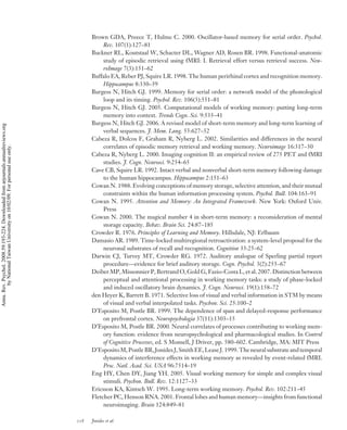 Brown GDA, Preece T, Hulme C. 2000. Oscillator-based memory for serial order. Psychol.
                                                                                               Rev. 107(1):127–81
                                                                                          Buckner RL, Koutstaal W, Schacter DL, Wagner AD, Rosen BR. 1998. Functional-anatomic
                                                                                               study of episodic retrieval using fMRI: I. Retrieval effort versus retrieval success. Neu-
                                                                                               roImage 7(3):151–62
                                                                                          Buffalo EA, Reber PJ, Squire LR. 1998. The human perirhinal cortex and recognition memory.
                                                                                               Hippocampus 8:330–39
                                                                                          Burgess N, Hitch GJ. 1999. Memory for serial order: a network model of the phonological
                                                                                               loop and its timing. Psychol. Rev. 106(3):551–81
                                                                                          Burgess N, Hitch GJ. 2005. Computational models of working memory: putting long-term
                                                                                               memory into context. Trends Cogn. Sci. 9:535–41
                                                                                          Burgess N, Hitch GJ. 2006. A revised model of short-term memory and long-term learning of
Annu. Rev. Psychol. 2008.59:193-224. Downloaded from arjournals.annualreviews.org




                                                                                               verbal sequences. J. Mem. Lang. 55:627–52
                                                                                          Cabeza R, Dolcos F, Graham R, Nyberg L. 2002. Similarities and differences in the neural
                                                                                               correlates of episodic memory retrieval and working memory. Neuroimage 16:317–30
        by National Taiwan University on 10/02/09. For personal use only.




                                                                                          Cabeza R, Nyberg L. 2000. Imaging cognition II: an empirical review of 275 PET and fMRI
                                                                                               studies. J. Cogn. Neurosci. 9:254–65
                                                                                          Cave CB, Squire LR. 1992. Intact verbal and nonverbal short-term memory following damage
                                                                                               to the human hippocampus. Hippocampus 2:151–63
                                                                                          Cowan N. 1988. Evolving conceptions of memory storage, selective attention, and their mutual
                                                                                               constraints within the human information processing system. Psychol. Bull. 104:163–91
                                                                                          Cowan N. 1995. Attention and Memory: An Integrated Framework. New York: Oxford Univ.
                                                                                               Press
                                                                                          Cowan N. 2000. The magical number 4 in short-term memory: a reconsideration of mental
                                                                                               storage capacity. Behav. Brain Sci. 24:87–185
                                                                                          Crowder R. 1976. Principles of Learning and Memory. Hillsdale, NJ: Erlbaum
                                                                                          Damasio AR. 1989. Time-locked multiregional retroactivation: a system-level proposal for the
                                                                                               neuronal substrates of recall and recognition. Cognition 33:25–62
                                                                                          Darwin CJ, Turvey MT, Crowder RG. 1972. Auditory analogue of Sperling partial report
                                                                                               procedure—evidence for brief auditory storage. Cogn. Psychol. 3(2):255–67
                                                                                          Deiber MP, Missonnier P, Bertrand O, Gold G, Fazio-Costa L, et al. 2007. Distinction between
                                                                                               perceptual and attentional processing in working memory tasks: a study of phase-locked
                                                                                               and induced oscillatory brain dynamics. J. Cogn. Neurosci. 19(1):158–72
                                                                                          den Heyer K, Barrett B. 1971. Selective loss of visual and verbal information in STM by means
                                                                                               of visual and verbal interpolated tasks. Psychon. Sci. 25:100–2
                                                                                          D’Esposito M, Postle BR. 1999. The dependence of span and delayed-response performance
                                                                                               on prefrontal cortex. Neuropsychologia 37(11):1303–15
                                                                                          D’Esposito M, Postle BR. 2000. Neural correlates of processes contributing to working mem-
                                                                                               ory function: evidence from neuropsychological and pharmacological studies. In Control
                                                                                               of Cognitive Processes, ed. S Monsell, J Driver, pp. 580–602. Cambridge, MA: MIT Press
                                                                                          D’Esposito M, Postle BR, Jonides J, Smith EE, Lease J. 1999. The neural substrate and temporal
                                                                                               dynamics of interference effects in working memory as revealed by event-related fMRI.
                                                                                               Proc. Natl. Acad. Sci. USA 96:7514–19
                                                                                          Eng HY, Chen DY, Jiang YH. 2005. Visual working memory for simple and complex visual
                                                                                               stimuli. Psychon. Bull. Rev. 12:1127–33
                                                                                          Ericsson KA, Kintsch W. 1995. Long-term working memory. Psychol. Rev. 102:211–45
                                                                                          Fletcher PC, Henson RNA. 2001. Frontal lobes and human memory—insights from functional
                                                                                               neuroimaging. Brain 124:849–81

                                                                                    218   Jonides et al.
 