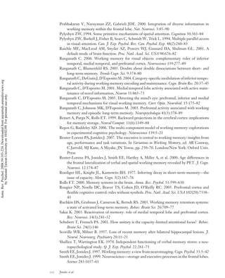 Prabhakaran V, Narayanan ZZ, Gabrieli JDE. 2000. Integration of diverse information in
                                                                                               working memory within the frontal lobe. Nat. Neurosci. 3:85–90
                                                                                          Pylyshyn ZW. 1994. Some primitive mechanisms of spatial attention. Cognition 50:363–84
                                                                                          Pylyshyn ZW, Burkell J, Fisher B, Sears C, Schmidt W, Trick L. 1994. Multiple parallel access
                                                                                               in visual-attention. Can. J. Exp. Psychol. Rev. Can. Psychol. Exp. 48(2):260–83
                                                                                          Raichle ME, MacLeod AM, Snyder AZ, Powers WJ, Gusnard DA, Shulman GL. 2001. A
                                                                                               default mode of brain function. Proc. Natl. Acad. Sci. USA 98:676–82
                                                                                          Ranganath C. 2006. Working memory for visual objects: complementary roles of inferior
                                                                                               temporal, medial temporal, and prefrontal cortex. Neuroscience 139:277–89
                                                                                          Ranganath C, Blumenfeld RS. 2005. Doubts about double dissociations between short- and
                                                                                               long-term memory. Trends Cogn. Sci. 9:374–80
                                                                                          Ranganath C, DeGutis J, D’Esposito M. 2004. Category-speciﬁc modulation of inferior tempo-
Annu. Rev. Psychol. 2008.59:193-224. Downloaded from arjournals.annualreviews.org




                                                                                               ral activity during working memory encoding and maintenance. Cogn. Brain Res. 20:37–45
                                                                                          Ranganath C, D’Esposito M. 2001. Medial temporal lobe activity associated with active main-
                                                                                               tenance of novel information. Neuron 31:865–73
        by National Taiwan University on 10/02/09. For personal use only.




                                                                                          Ranganath C, D’Esposito M. 2005. Directing the mind’s eye: prefrontal, inferior and medial
                                                                                               temporal mechanisms for visual working memory. Curr. Opin. Neurobiol. 15:175–82
                                                                                          Ranganath C, Johnson MK, D’Esposito M. 2003. Prefrontal activity associated with working
                                                                                               memory and episodic long-term memory. Neuropsychologia 41(3):378–89
                                                                                          Renart A, Parga N, Rolls ET. 1999. Backward projections in the cerebral cortex: implications
                                                                                               for memory storage. Neural Comput. 11(6):1349–88
                                                                                          Repov G, Baddeley AD. 2006. The multi-component model of working memory: explorations
                                                                                               in experimental cognitive psychology. Neuroscience 139:5–21
                                                                                          Reuter-Lorenz PA, Jonides J. 2007. The executive is central to working memory: insights from
                                                                                               age, performance and task variations. In Variations in Working Memory, ed. AR Conway,
                                                                                               C Jarrold, MJ Kane, A Miyake, JN Towse, pp. 250–70. London/New York: Oxford Univ.
                                                                                               Press
                                                                                          Reuter-Lorenz PA, Jonides J, Smith EE, Hartley A, Miller A, et al. 2000. Age differences in
                                                                                               the frontal lateralization of verbal and spatial working memory revealed by PET. J. Cogn.
                                                                                               Neurosci. 12:174–87
                                                                                          Roediger HL, Knight JL, Kantowitz BH. 1977. Inferring decay in short-term-memory—the
                                                                                               issue of capacity. Mem. Cogn. 5(2):167–76
                                                                                          Rolls ET. 2000. Memory systems in the brain. Annu. Rev. Psychol. 51:599–630
                                                                                          Rougier NP, Noelle DC, Braver TS, Cohen JD, O’Reilly RC. 2005. Prefrontal cortex and
                                                                                               ﬂexible cognitive control: rules without symbols. Proc. Natl. Acad. Sci. USA 102(20):7338–
                                                                                               43
                                                                                          Ruchkin DS, Grafman J, Cameron K, Berndt RS. 2003. Working memory retention systems:
                                                                                               a state of activated long-term memory. Behav. Brain Sci. 26:709–77
                                                                                          Sakai K. 2003. Reactivation of memory: role of medial temporal lobe and prefrontal cortex.
                                                                                               Rev. Neurosci. 14(3):241–52
                                                                                          Schubert T, Frensch PA. 2001. How unitary is the capacity-limited attentional focus? Behav.
                                                                                               Brain Sci. 24(1):146
                                                                                          Scoville WB, Milner B. 1957. Loss of recent memory after bilateral hippocampal lesions. J.
                                                                                               Neurol. Neurosurg. Psychiatry 20:11–21
                                                                                          Shallice T, Warrington EK. 1970. Independent functioning of verbal memory stores: a neu-
                                                                                               ropsychological study. Q. J. Exp. Psychol. 22:261–73
                                                                                          Smith EE, Jonides J. 1997. Working memory: a view from neuroimaging. Cogn. Psychol. 33:5–42
                                                                                          Smith EE, Jonides J. 1999. Neuroscience—storage and executive processes in the frontal lobes.
                                                                                               Science 283:1657–61

                                                                                    222   Jonides et al.
 