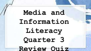 Media and
Information
Literacy
Quarter 3
Review Quiz
 