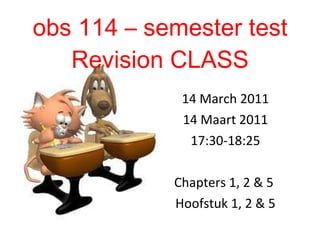 obs 114 – semester test Revision CLASS ,[object Object],[object Object],[object Object],[object Object],[object Object]