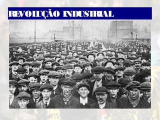 REVOLUÇÃO INDUSTRIAL
 