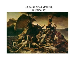 LA BALSA DE LA MEDUSA
GUERICAULT
 