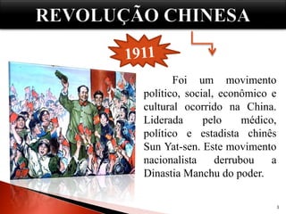 3
O que foi ?
Foi um movimento
político, social, econômico e
cultural ocorrido na China.
Liderada pelo médico,
político e estadista chinês
Sun Yat-sen. Este movimento
nacionalista derrubou a
Dinastia Manchu do poder.
 