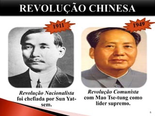 Revolução Nacionalista
foi chefiada por Sun Yat-
sem.
Revolução Comunista
com Mao Tse-tung como
líder supremo.
6
 