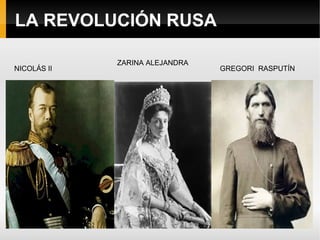 LA REVOLUCIÓN RUSA
ZARINA ALEJANDRA
GREGORI RASPUTÍNNICOLÁS II
 