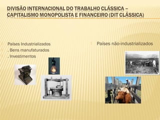  Países Industrializados
 . Bens manufaturados
 . Investimentos
 Países não-industrializados
 
