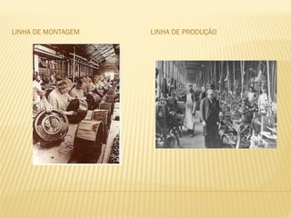 LINHA DE MONTAGEM LINHA DE PRODUÇÃO
 