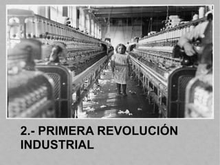 2.- PRIMERA REVOLUCIÓN
INDUSTRIAL
 