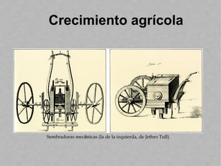 Crecimiento agrícola
Sembradoras mecánicas (la de la izquierda, de Jethro Tull)
 