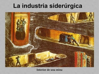 Interior de una mina
La industria siderúrgica
 