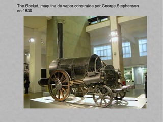 The Rocket, máquina de vapor construída por George Stephenson
en 1830
 