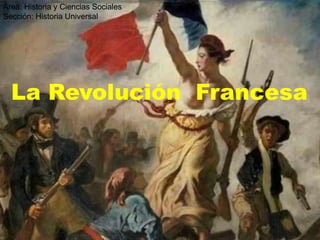 Área: Historia y Ciencias Sociales
Sección: Historia Universal
La Revolución Francesa
 