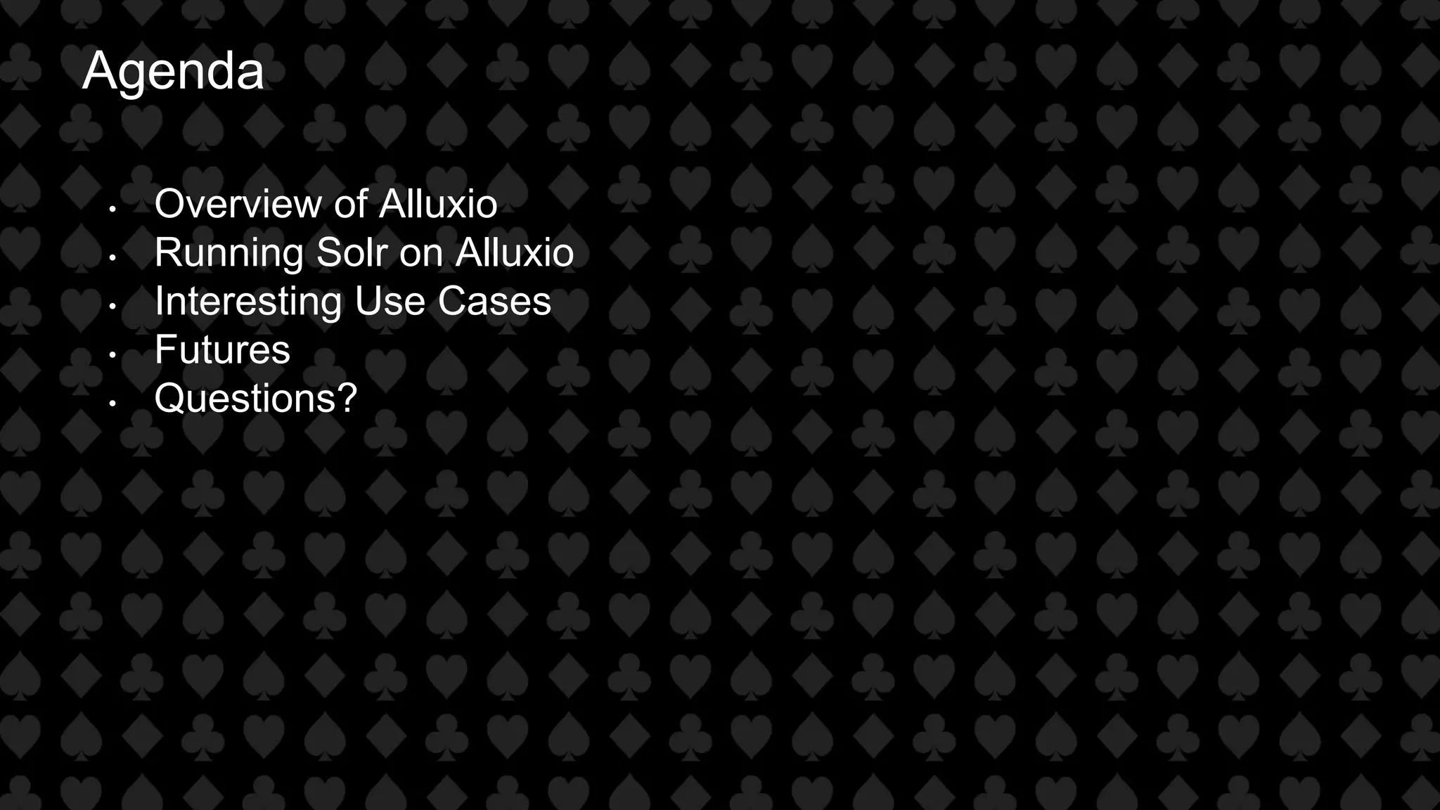 Agenda
• Overview of Alluxio
• Running Solr on Alluxio
• Interesting Use Cases
• Futures
• Questions?
 