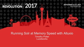 Running Solr at Memory Speed with Alluxio
Timothy Potter
Lucidworks
 