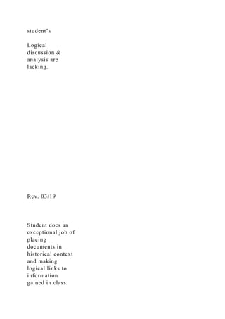 student’s
Logical
discussion &
analysis are
lacking.
Rev. 03/19
Student does an
exceptional job of
placing
documents in
historical context
and making
logical links to
information
gained in class.
 