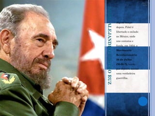 FIDEL ALEJANDRO CASTRO RUZ
                             Algum tempo
                             depois, Fidel é
                             libertado e exilado
                             no México, onde
                             une contatos e
                             funda, em 1954, o
                             Movimento
                             Revolucionário
                             26 de Julho
                             (M-26-7), tendo
                             por objetivo iniciar
                             uma verdadeira
                             guerrilha.
 