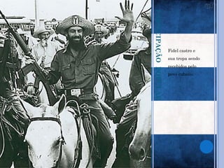 PARTICIPAÇÃO POPULAR
                       Fidel castro e
                       sua tropa sendo
                       recebidos pelo
                       povo cubano.
 