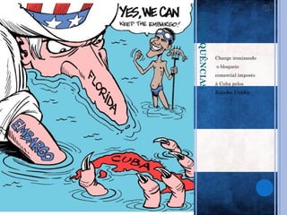 CONSEQUÊNCIAS
                Charge ironizando
                o bloqueio
                comercial imposto
                à Cuba pelos
                Estados Unidos .
 