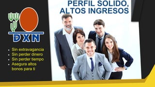 PERFIL SOLIDO,
ALTOS INGRESOS
Sin extravagancia
Sin perder dinero
Sin perder tiempo
Asegura altos
bonos para ti
 