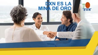DXN ES LA
MINA DE ORO
 