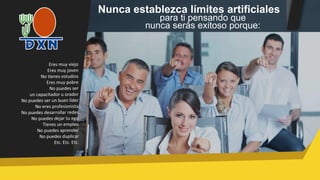 Nunca establezca límites artificiales
para ti pensando que
nunca serás exitoso porque:
 