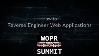 Reverse Engineer Web Applications
How to
 